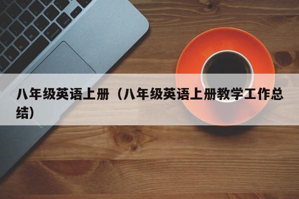 八年级英语上册（八年级英语上册教学工作总结）