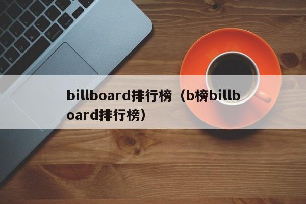 billboard排行榜（b榜billboard排行榜）