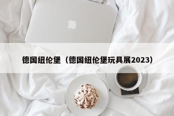 德国纽伦堡（德国纽伦堡玩具展2023）