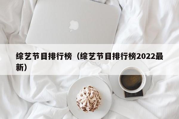 综艺节目排行榜（综艺节目排行榜2022最新）