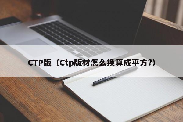 CTP版（Ctp版材怎么换算成平方?）