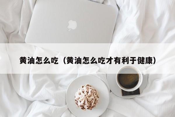 黄油怎么吃（黄油怎么吃才有利于健康）