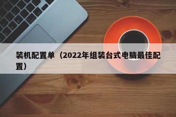 装机配置单（2022年组装台式电脑最佳配置）