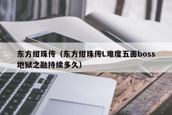 东方绀珠传（东方绀珠传L难度五面boss地狱之融持续多久）