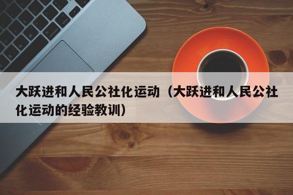 大跃进和人民公社化运动（大跃进和人民公社化运动的经验教训）