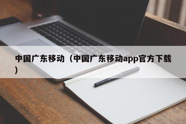 中国广东移动（中国广东移动app官方下载）