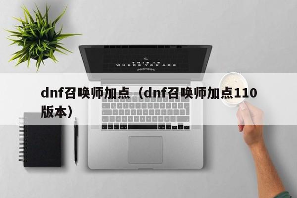 dnf召唤师加点（dnf召唤师加点110版本）