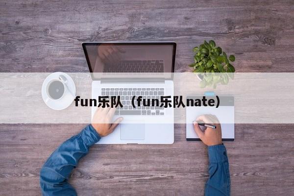 fun乐队（fun乐队nate）