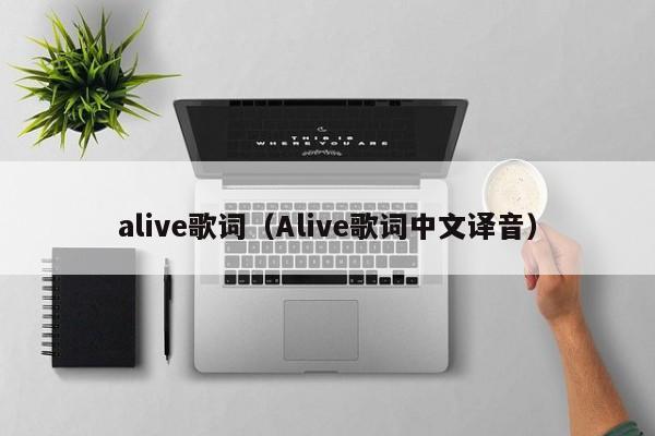 alive歌词（Alive歌词中文译音）