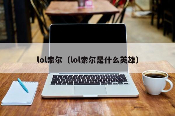 lol索尔（lol索尔是什么英雄）