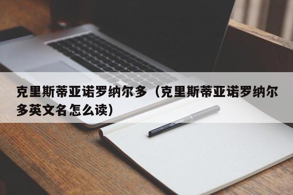 克里斯蒂亚诺罗纳尔多（克里斯蒂亚诺罗纳尔多英文名怎么读）