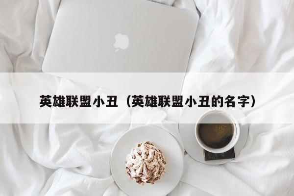 英雄联盟小丑（英雄联盟小丑的名字）