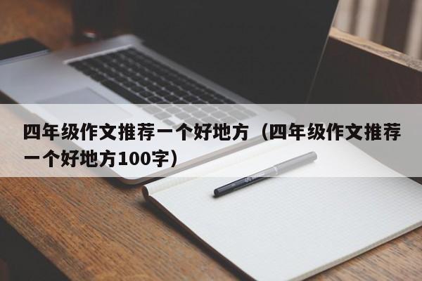 四年级作文推荐一个好地方（四年级作文推荐一个好地方100字）