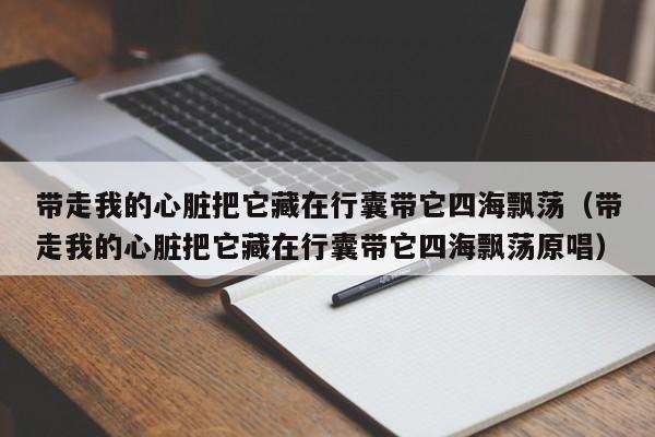 带走我的心脏把它藏在行囊带它四海飘荡（带走我的心脏把它藏在行囊带它四海飘荡原唱）