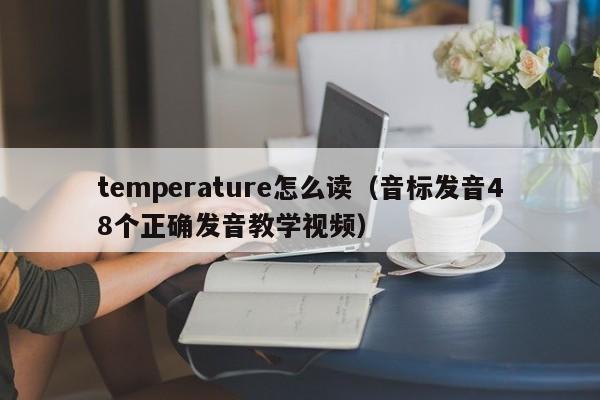 temperature怎么读（音标发音48个正确发音教学视频）