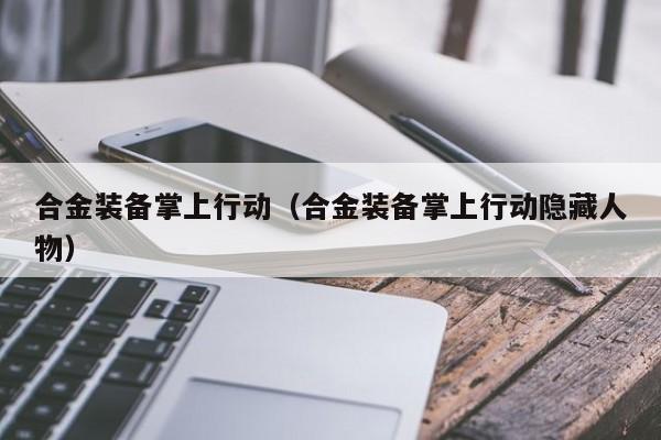 合金装备掌上行动（合金装备掌上行动隐藏人物）