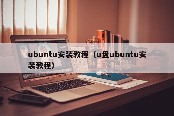 ubuntu安装教程（u盘ubuntu安装教程）