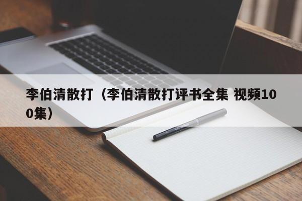 李伯清散打（李伯清散打评书全集 视频100集）