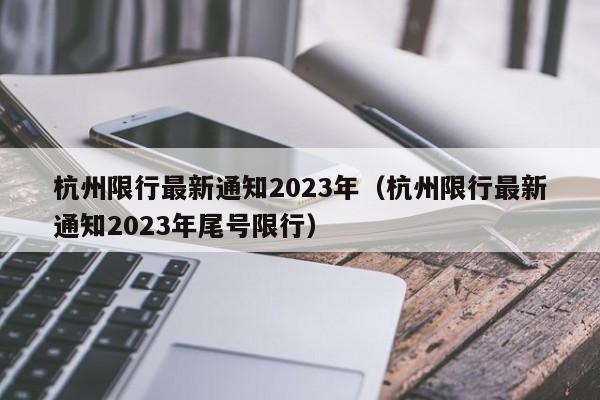 杭州限行最新通知2023年（杭州限行最新通知2023年尾号限行）