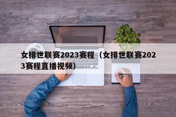 女排世联赛2023赛程（女排世联赛2023赛程直播视频）